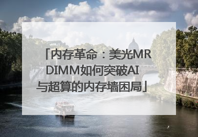 内存革命：美光MRDIMM如何突破AI与超算的内存墙困局