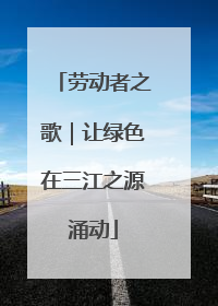 劳动者之歌｜让绿色在三江之源涌动