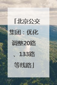 北京公交集团：优化调整20路、133路等线路