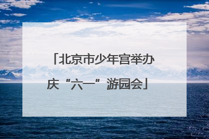 北京市少年宫举办庆“六一”游园会