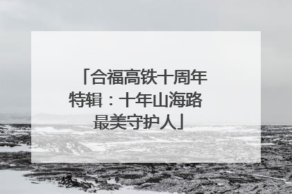 合福高铁十周年特辑：十年山海路 最美守护人