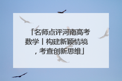 名师点评河南高考数学丨构建新颖情境，考查创新思维