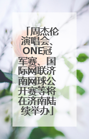 周杰伦演唱会、ONE冠军赛、国际网联济南网球公开赛等将在济南陆续举办