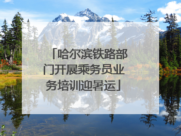 哈尔滨铁路部门开展乘务员业务培训迎暑运
