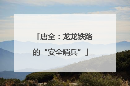 唐全：龙龙铁路的“安全哨兵”