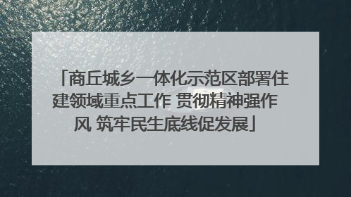 商丘城乡一体化示范区部署住建领域重点工作 贯彻精神强作风 筑牢民生底线促发展