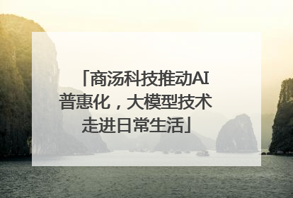 商汤科技推动AI普惠化，大模型技术走进日常生活