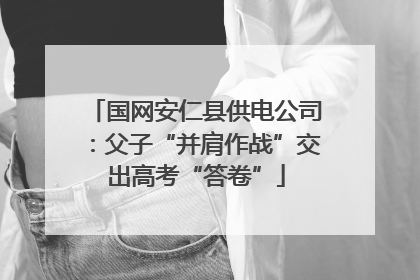 国网安仁县供电公司：父子“并肩作战”交出高考“答卷”