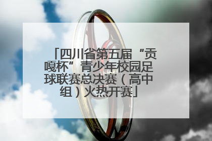 四川省第五届“贡嘎杯”青少年校园足球联赛总决赛（高中组）火热开赛