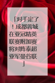 对手定了！成都蓉城在亚冠精英联赛附加赛将对阵泰超亚军曼谷联