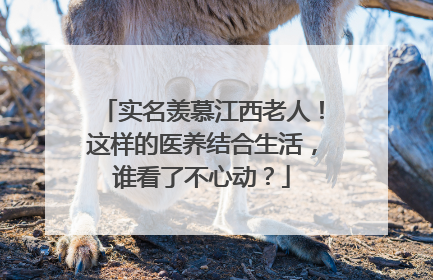 实名羡慕江西老人！这样的医养结合生活，谁看了不心动？
