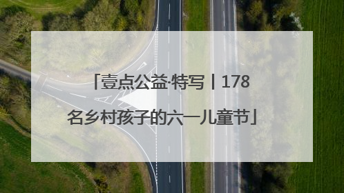 壹点公益·特写丨178名乡村孩子的六一儿童节
