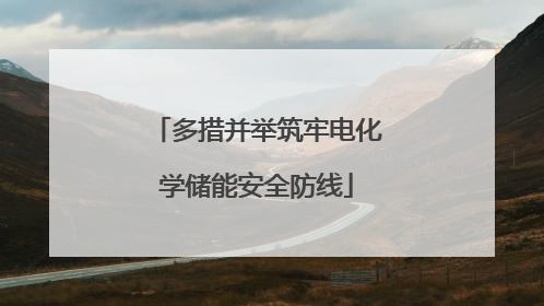 多措并举筑牢电化学储能安全防线