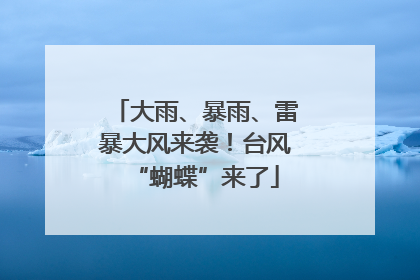 大雨、暴雨、雷暴大风来袭！台风“蝴蝶”来了