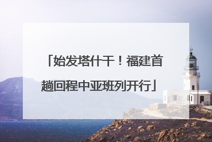 始发塔什干！福建首趟回程中亚班列开行