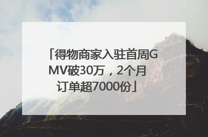得物商家入驻首周GMV破30万，2个月订单超7000份