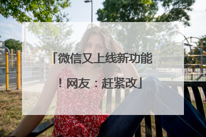 微信又上线新功能！网友：赶紧改