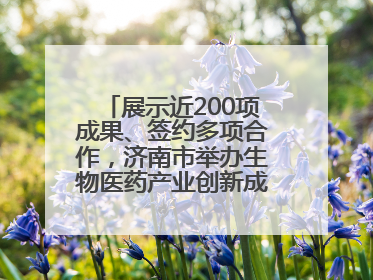 展示近200项成果、签约多项合作，济南市举办生物医药产业创新成果（技术）转化供需对接会
