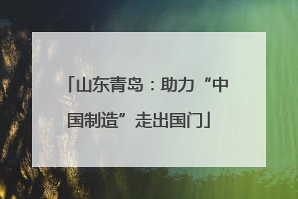 山东青岛：助力“中国制造”走出国门