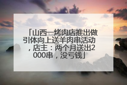 山西一烤肉店推出做引体向上送羊肉串活动，店主：两个月送出2000串，没亏钱