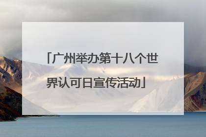 广州举办第十八个世界认可日宣传活动