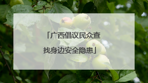 广西倡议民众查找身边安全隐患