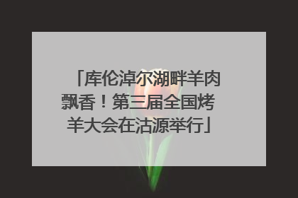 库伦淖尔湖畔羊肉飘香！第三届全国烤羊大会在沽源举行