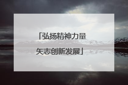 弘扬精神力量 矢志创新发展