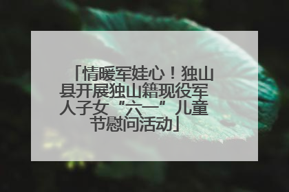情暖军娃心！独山县开展独山籍现役军人子女“六一”儿童节慰问活动