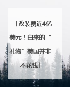 改装费近4亿美元！白来的“礼物”美国并非不花钱