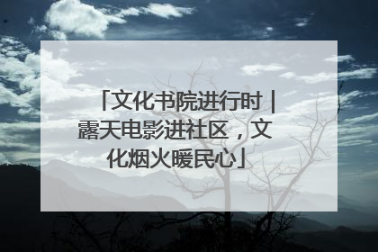 文化书院进行时｜露天电影进社区，文化烟火暖民心