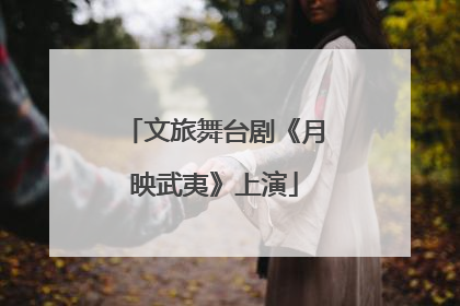 文旅舞台剧《月映武夷》上演