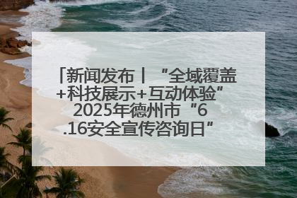 新闻发布丨“全域覆盖+科技展示+互动体验” 2025年德州市“6.16安全宣传咨询日”活动亮点纷呈