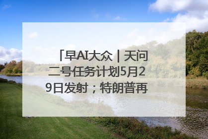 早AI大众｜天问二号任务计划5月29日发射；特朗普再威胁削减哈佛拨款