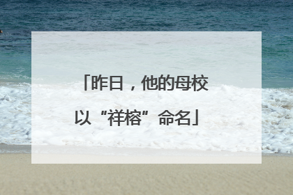 昨日，他的母校以“祥榕”命名