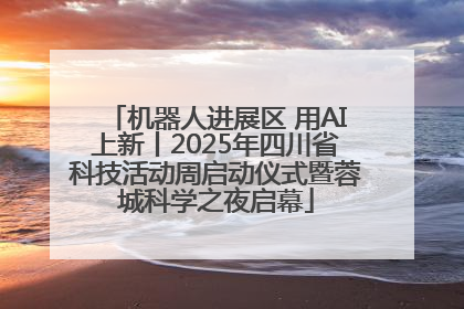 机器人进展区 用AI上新丨2025年四川省科技活动周启动仪式暨蓉城科学之夜启幕