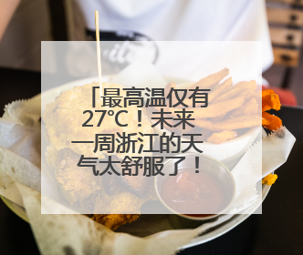 最高温仅有27℃！未来一周浙江的天气太舒服了！晴多雨少，气温适宜！可以洗洗晒晒了