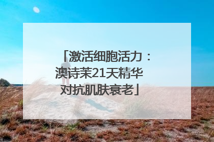 激活细胞活力：澳诗茉21天精华对抗肌肤衰老