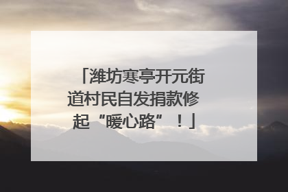 潍坊寒亭开元街道村民自发捐款修起“暖心路”！