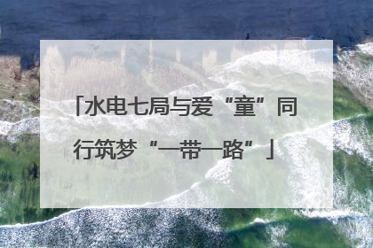 水电七局与爱“童”同行筑梦“一带一路”