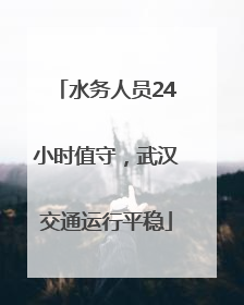 水务人员24小时值守，武汉交通运行平稳