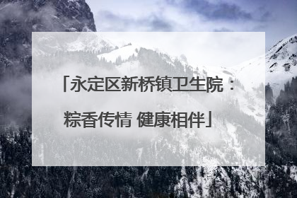 永定区新桥镇卫生院：粽香传情 健康相伴