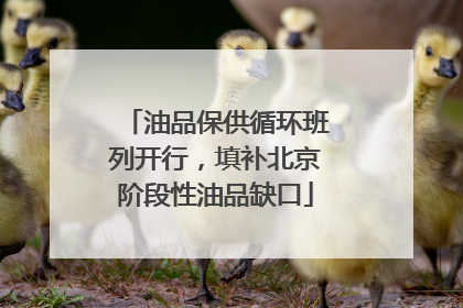 油品保供循环班列开行，填补北京阶段性油品缺口