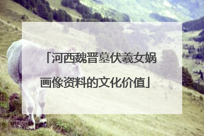 河西魏晋墓伏羲女娲画像资料的文化价值