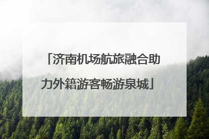 济南机场航旅融合助力外籍游客畅游泉城