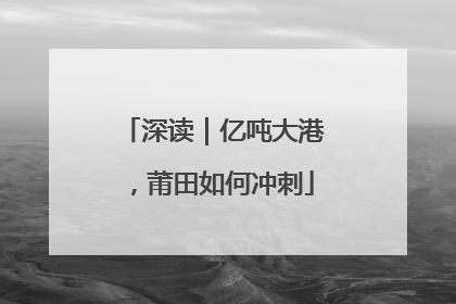 深读｜亿吨大港，莆田如何冲刺