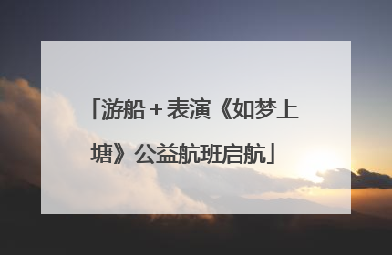 游船＋表演《如梦上塘》公益航班启航