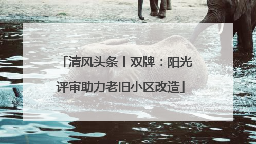 清风头条丨双牌：阳光评审助力老旧小区改造