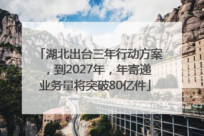 湖北出台三年行动方案，到2027年，年寄递业务量将突破80亿件