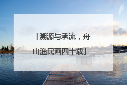 溯源与承流，舟山渔民画四十载
